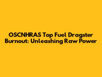 OSCNHRAS Top Fuel Dragster Burnout: Unleashing Raw Power
