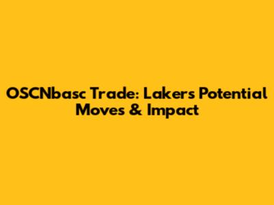 OSCNbasc Trade: Lakers' Potential Moves & Impact