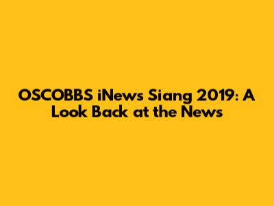 OSCOBBS iNews Siang 2019: A Look Back at the News