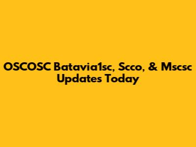 OSCOSC Batavia1sc, Scco, & Mscsc Updates Today