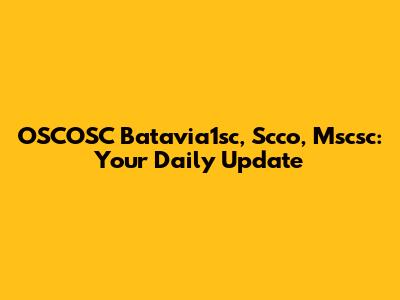 OSCOSC Batavia1sc, Scco, Mscsc: Your Daily Update