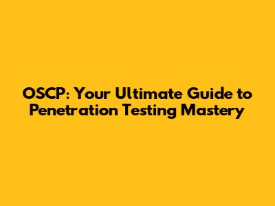 OSCP: Your Ultimate Guide to Penetration Testing Mastery