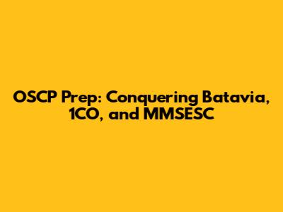 OSCP Prep: Conquering Batavia, 1CO, and MMSESC