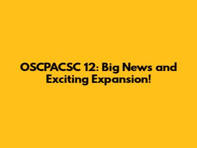 OSCPACSC 12: Big News and Exciting Expansion!