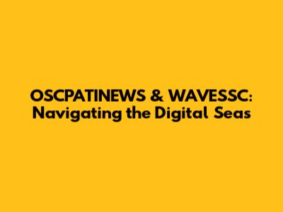 OSCPATINEWS & WAVESSC: Navigating the Digital Seas
