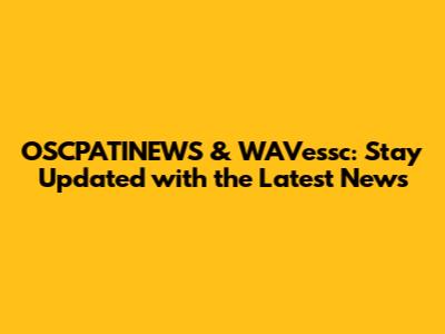 OSCPATINEWS & WAVessc: Stay Updated with the Latest News