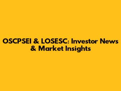 OSCPSEI & LOSESC: Investor News & Market Insights