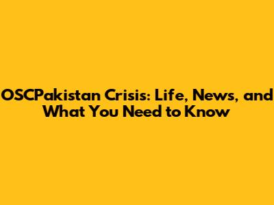 OSCPakistan Crisis: Life, News, and What You Need to Know