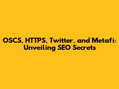 OSCS, HTTPS, Twitter, and Metafi: Unveiling SEO Secrets