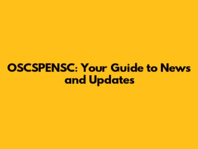 OSCSPENSC: Your Guide to News and Updates
