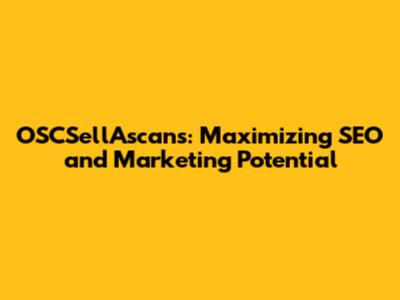 OSCSellAscans: Maximizing SEO and Marketing Potential