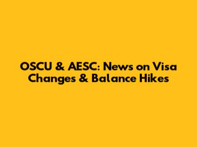 OSCU & AESC: News on Visa Changes & Balance Hikes