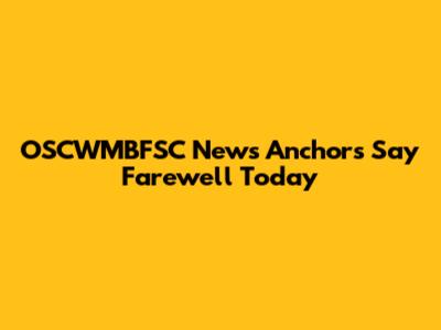 OSCWMBFSC News Anchors Say Farewell Today