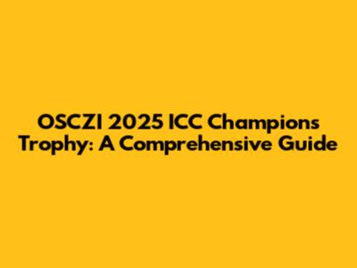 OSCZI 2025 ICC Champions Trophy: A Comprehensive Guide