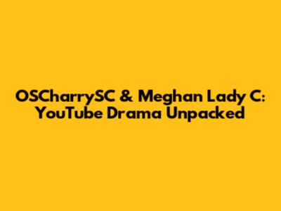 OSCharrySC & Meghan Lady C: YouTube Drama Unpacked