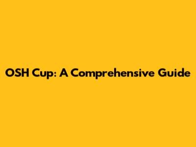 OSH Cup: A Comprehensive Guide