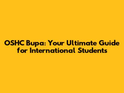 OSHC Bupa: Your Ultimate Guide for International Students