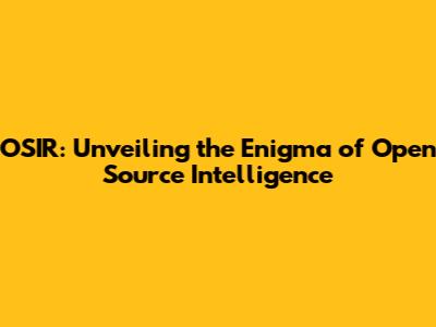 OSIR: Unveiling the Enigma of Open Source Intelligence