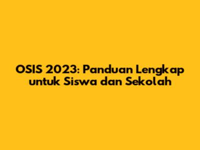 OSIS 2023: Panduan Lengkap untuk Siswa dan Sekolah