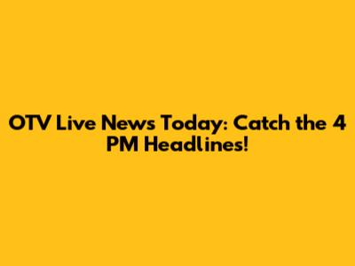OTV Live News Today: Catch the 4 PM Headlines!