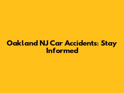 Oakland NJ Car Accidents: Stay Informed