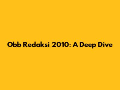 Obb Redaksi 2010: A Deep Dive