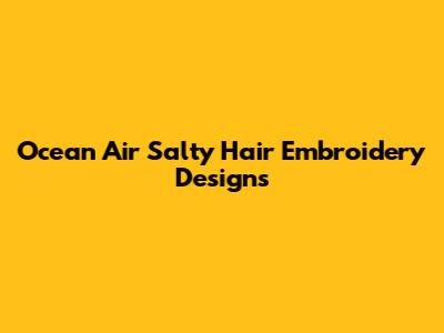 Ocean Air Salty Hair Embroidery Designs