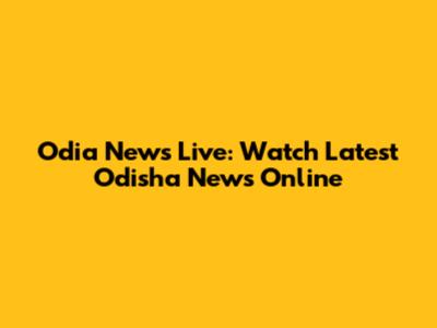 Odia News Live: Watch Latest Odisha News Online