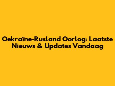 Oekraïne-Rusland Oorlog: Laatste Nieuws & Updates Vandaag