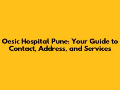Oesic Hospital Pune: Your Guide to Contact, Address, and Services
