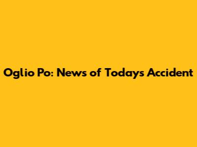 Oglio Po: News of Today's Accident
