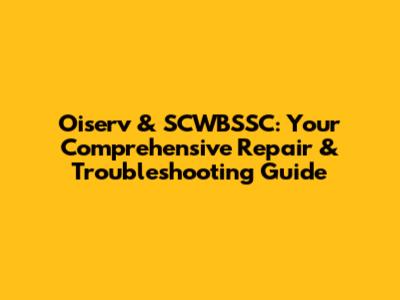 Oiserv & SCWBSSC: Your Comprehensive Repair & Troubleshooting Guide