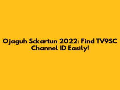 Ojaguh Sckartun 2022: Find TV9SC Channel ID Easily!