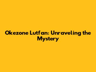 Okezone Lutfan: Unraveling the Mystery