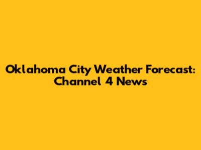 Oklahoma City Weather Forecast: Channel 4 News