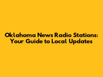 Oklahoma News Radio Stations: Your Guide to Local Updates