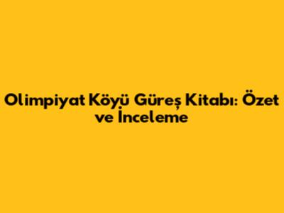 Olimpiyat Köyü Güreş Kitabı: Özet ve İnceleme