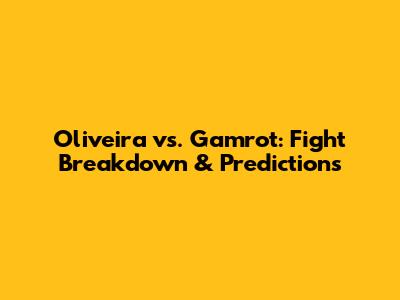 Oliveira vs. Gamrot: Fight Breakdown & Predictions