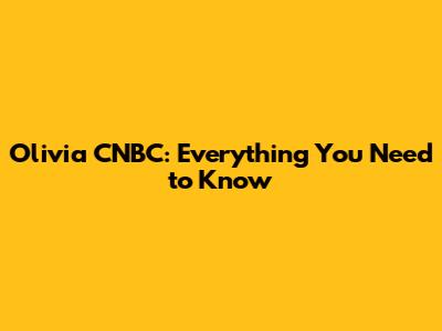 Olivia CNBC: Everything You Need to Know