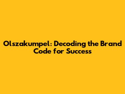 Olszakumpel: Decoding the Brand Code for Success