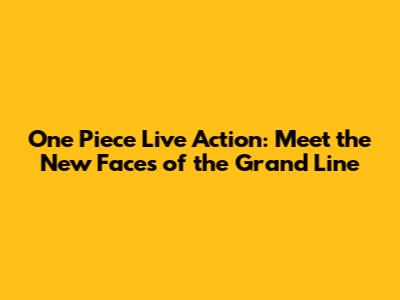 One Piece Live Action: Meet the New Faces of the Grand Line