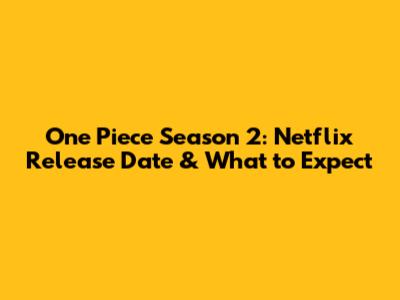 One Piece Season 2: Netflix Release Date & What to Expect