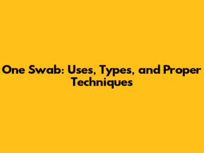 One Swab: Uses, Types, and Proper Techniques