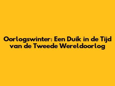 Oorlogswinter: Een Duik in de Tijd van de Tweede Wereldoorlog