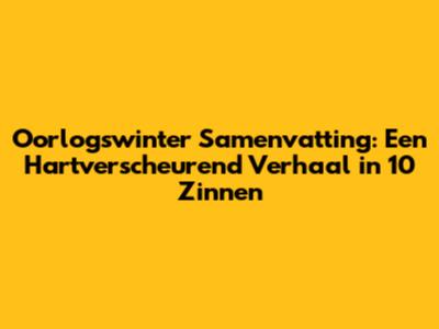Oorlogswinter Samenvatting: Een Hartverscheurend Verhaal in 10 Zinnen