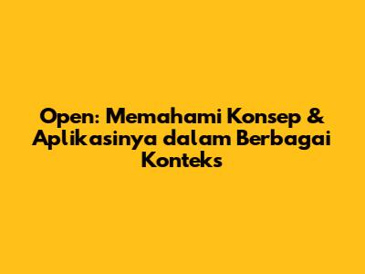 Open: Memahami Konsep & Aplikasinya dalam Berbagai Konteks