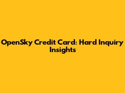 OpenSky Credit Card: Hard Inquiry Insights