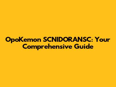 OpoKemon SCNIDORANSC: Your Comprehensive Guide