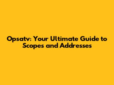 Opsatv: Your Ultimate Guide to Scopes and Addresses