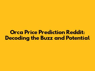 Orca Price Prediction Reddit: Decoding the Buzz and Potential